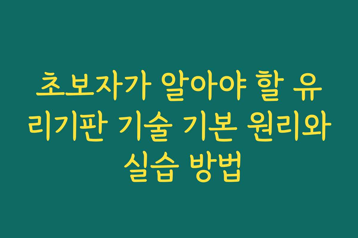 초보자가 알아야 할 유리기판 기술 기본 원리와 실습 방법