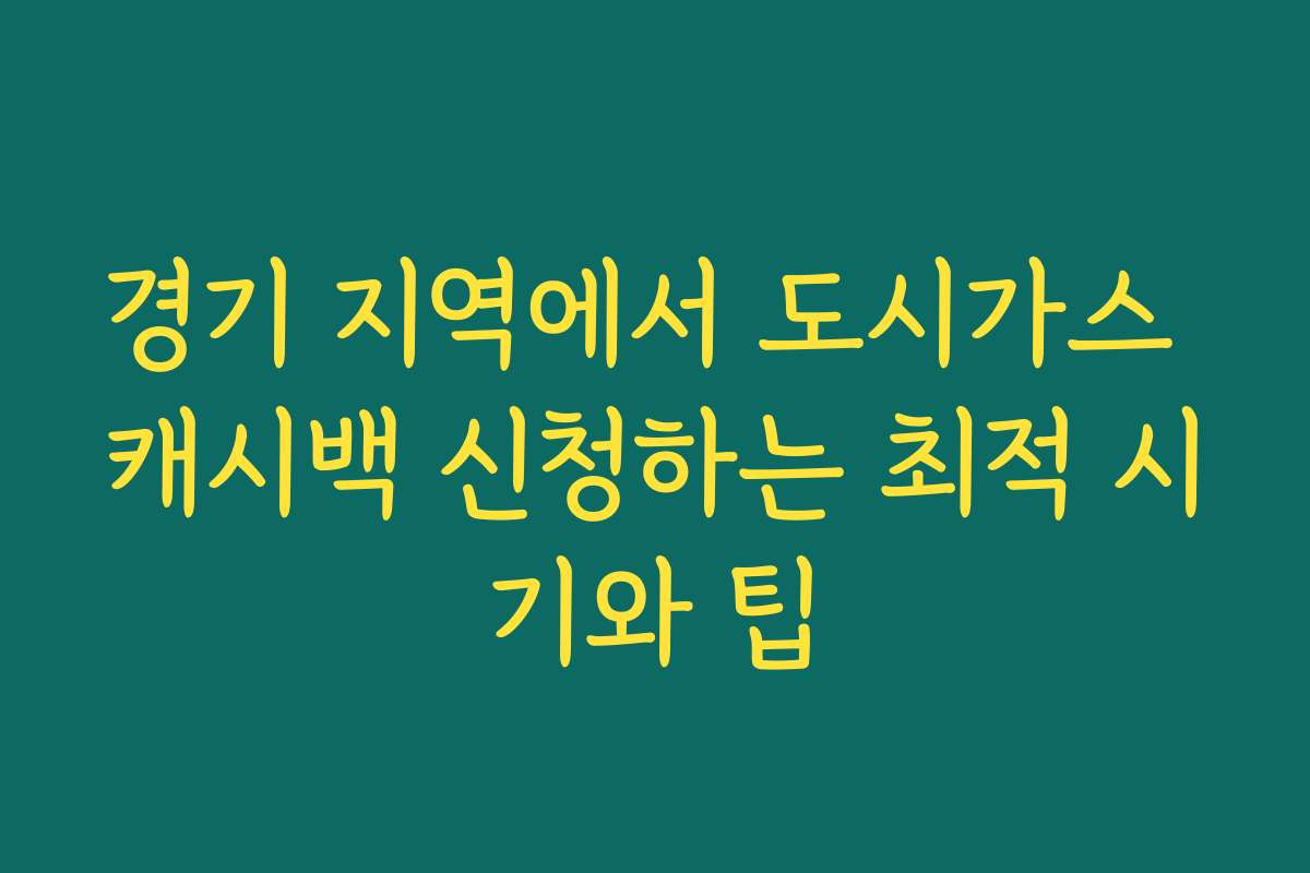 경기 지역에서 도시가스 캐시백 신청하는 최적 시기와 팁