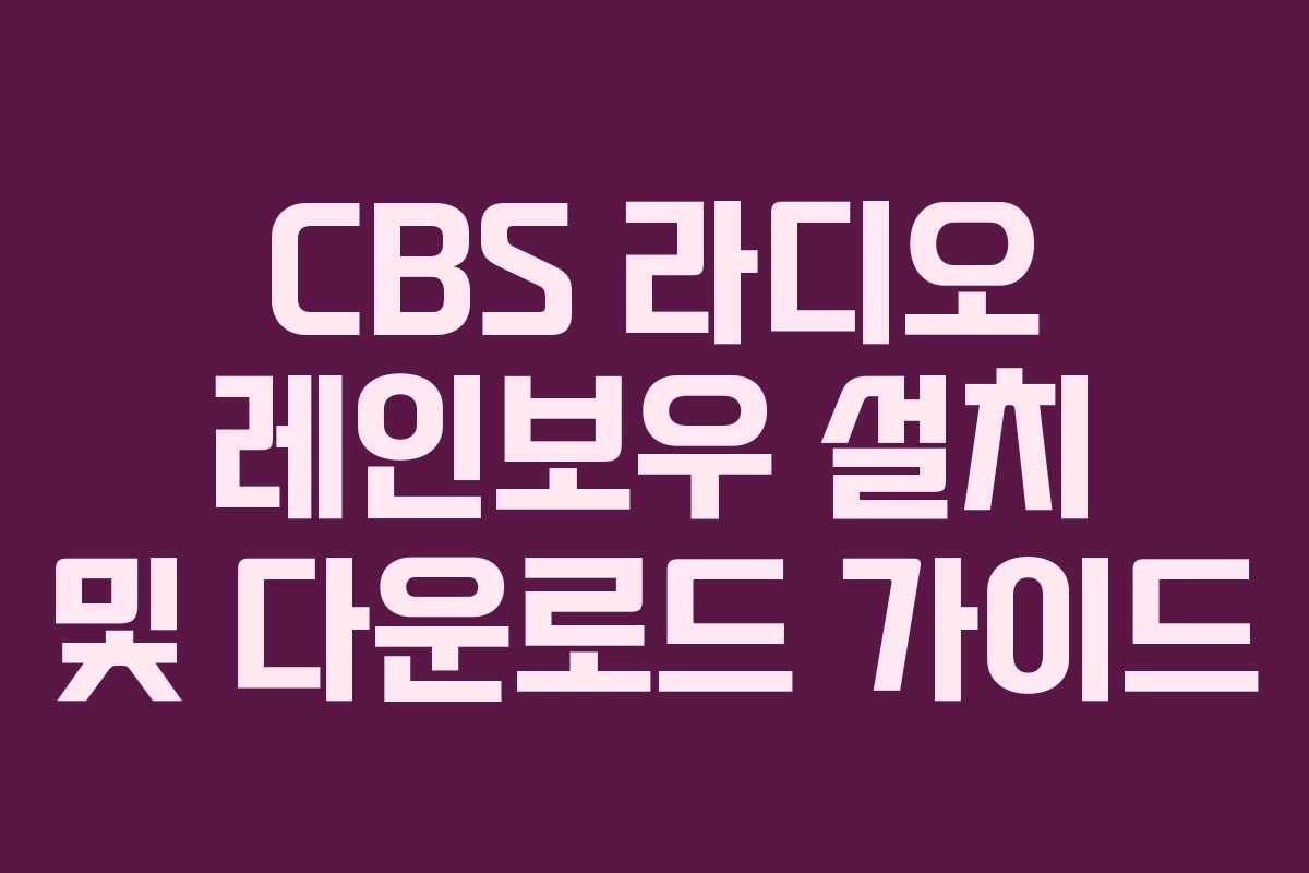 CBS 라디오 레인보우 설치 및 다운로드 가이드