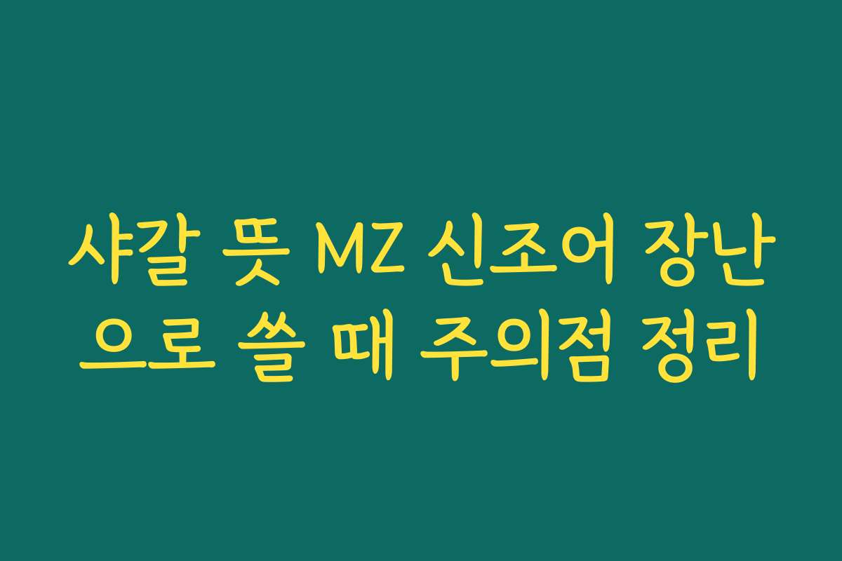 샤갈 뜻 MZ 신조어 장난으로 쓸 때 주의점 정리