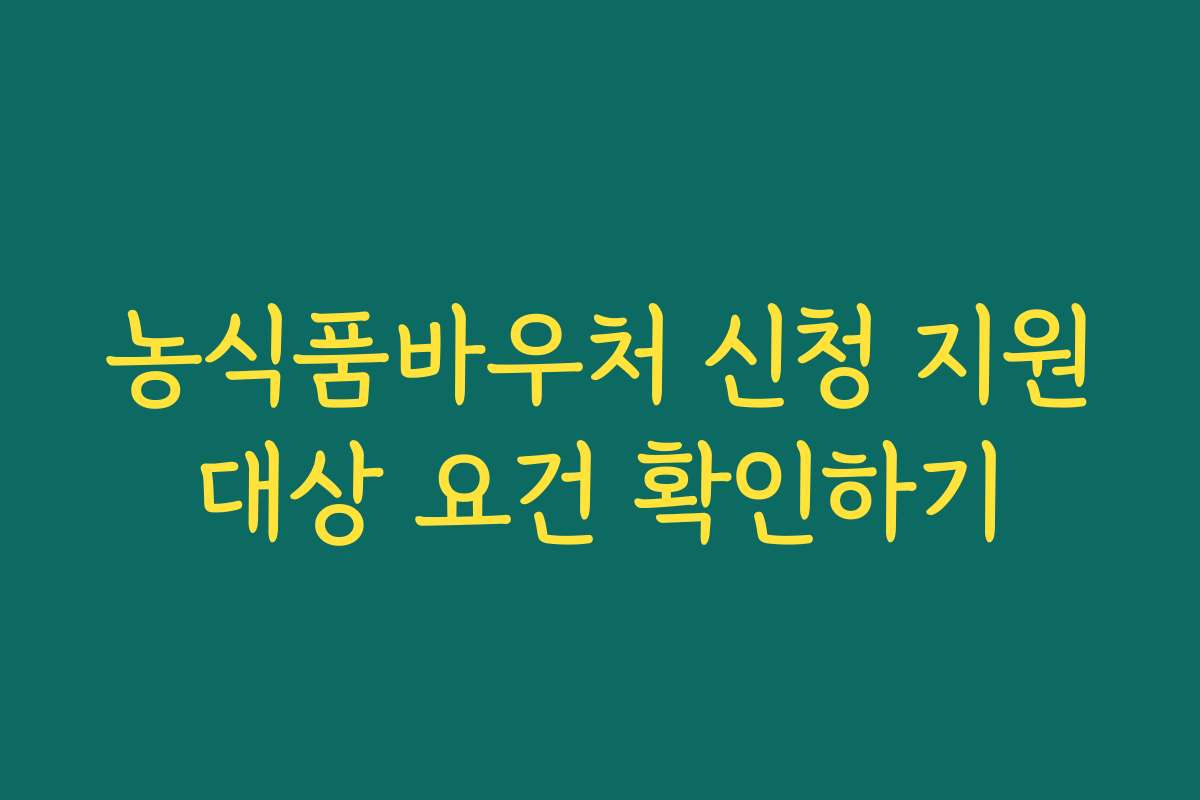 농식품바우처 신청 지원대상 요건 확인하기
