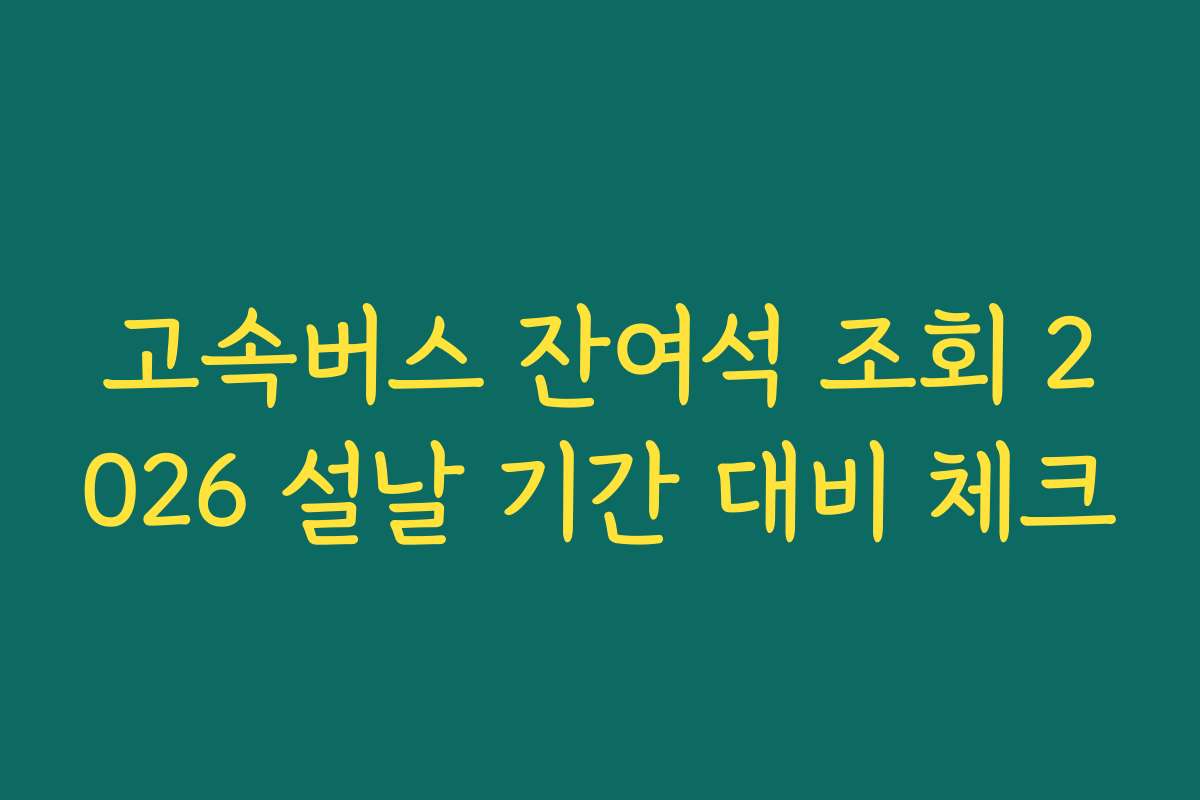 고속버스 잔여석 조회 2026 설날 기간 대비 체크