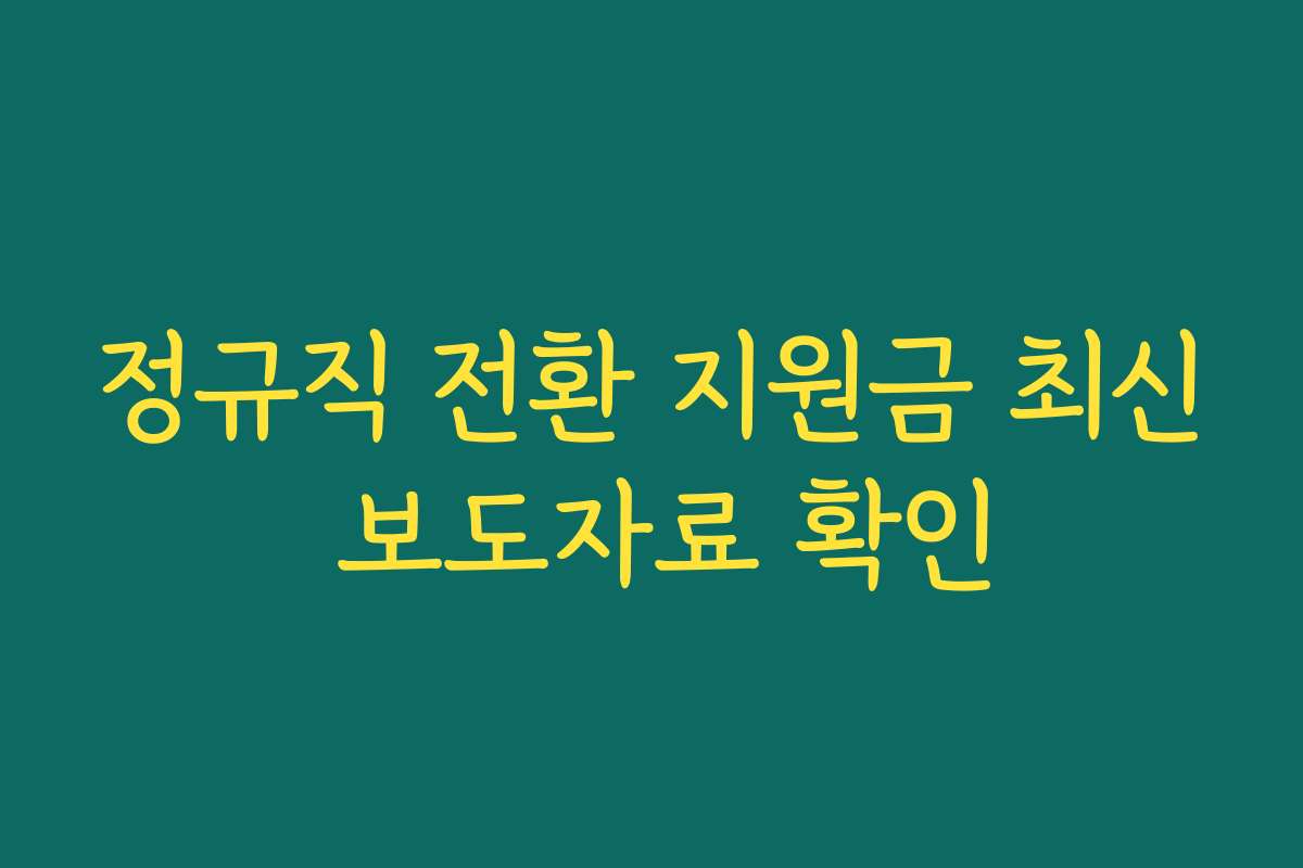 정규직 전환 지원금 최신 보도자료 확인