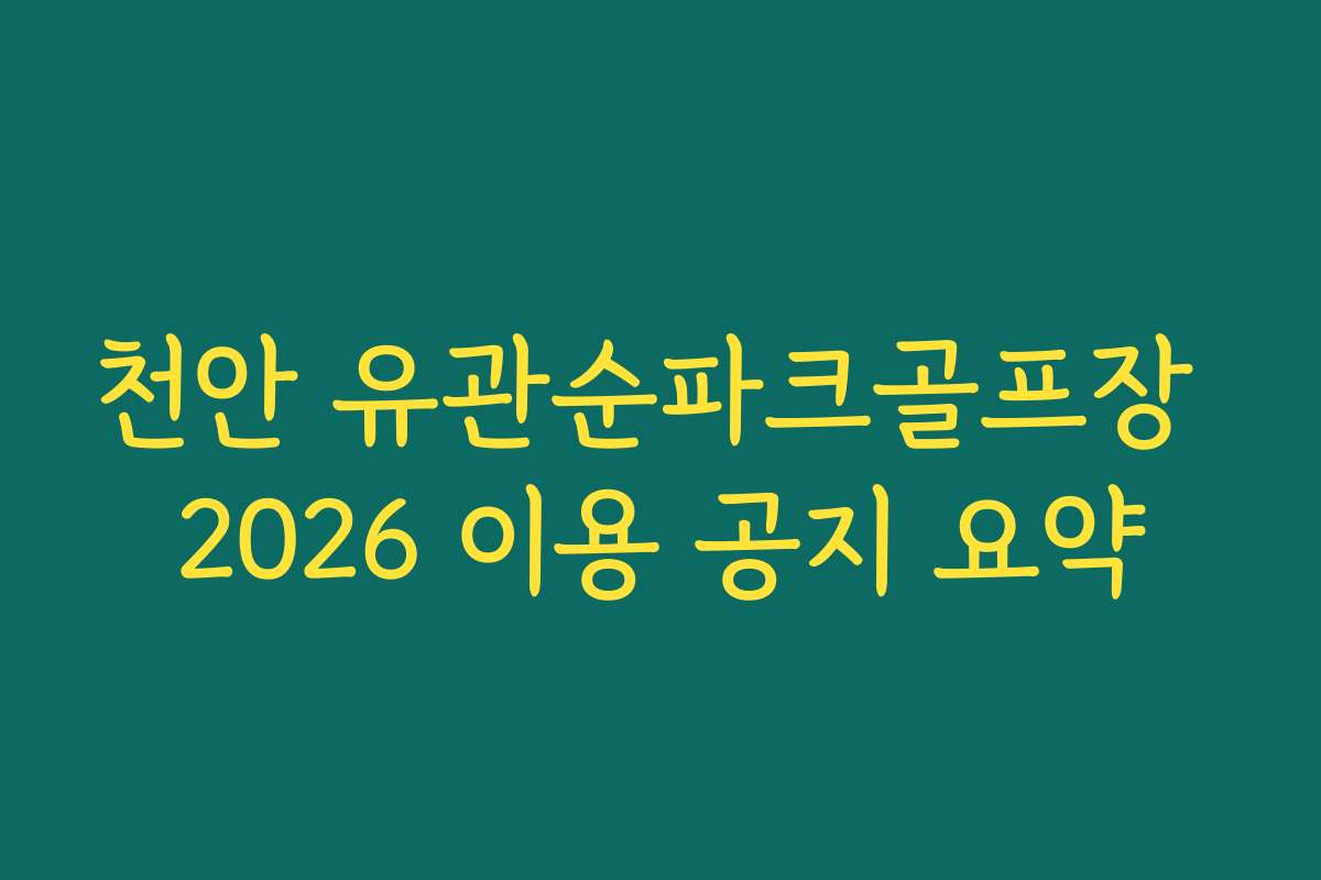 천안 유관순파크골프장 2026 이용 공지 요약