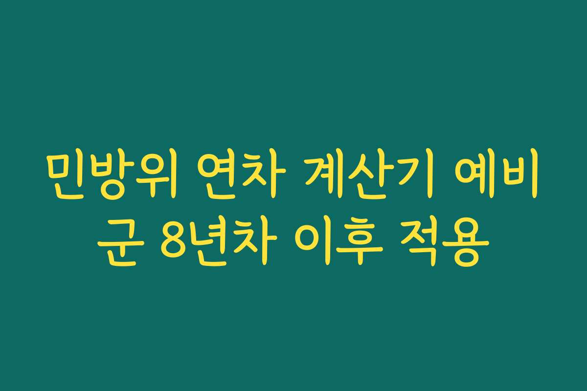 민방위 연차 계산기 예비군 8년차 이후 적용