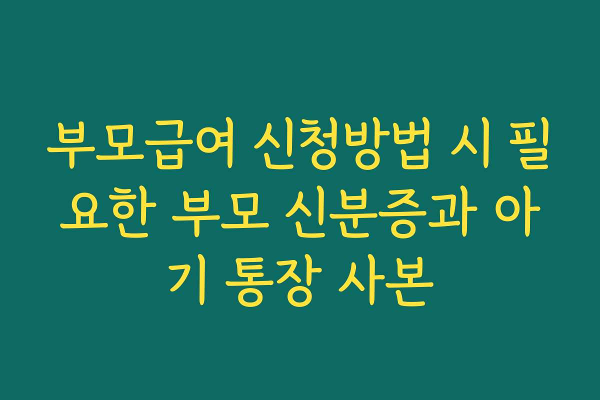 부모급여 신청방법 시 필요한 부모 신분증과 아기 통장 사본