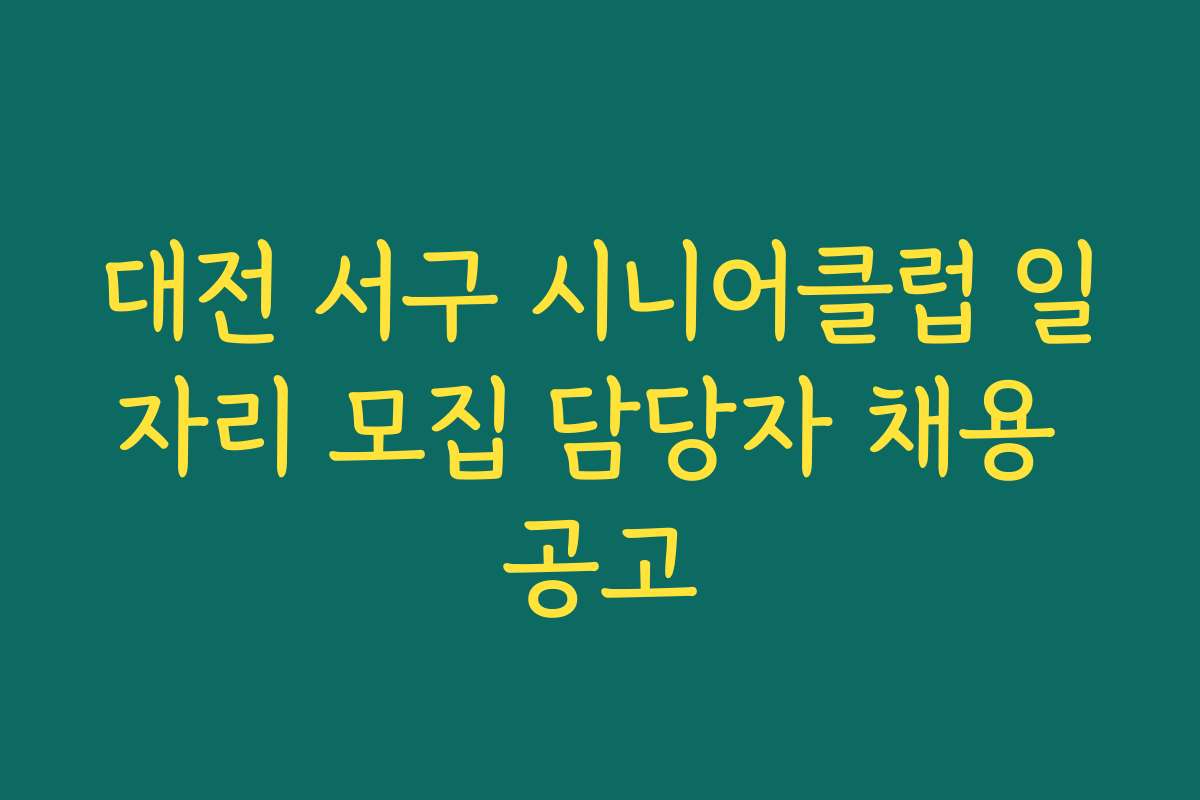대전 서구 시니어클럽 일자리 모집 담당자 채용 공고