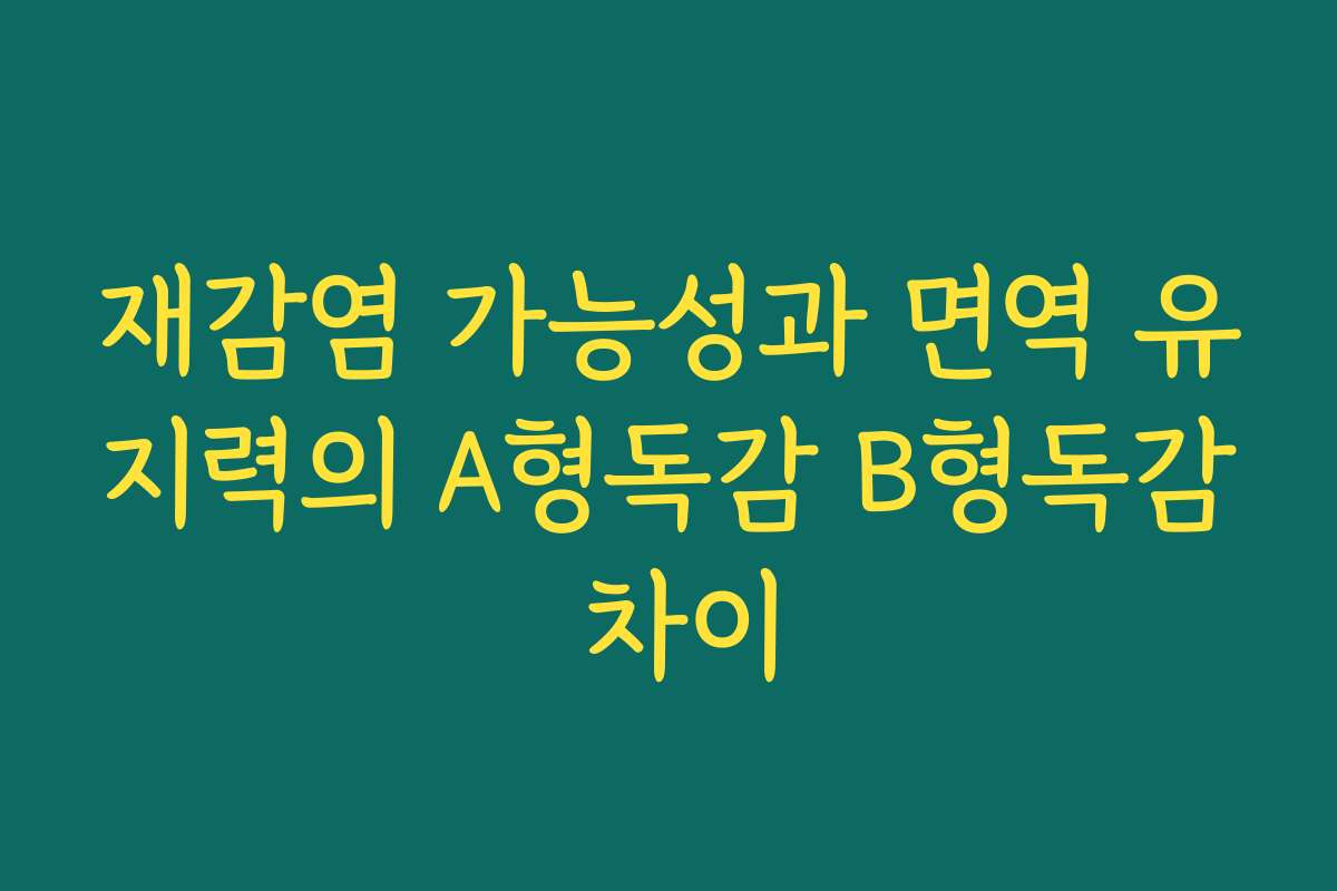 재감염 가능성과 면역 유지력의 A형독감 B형독감 차이