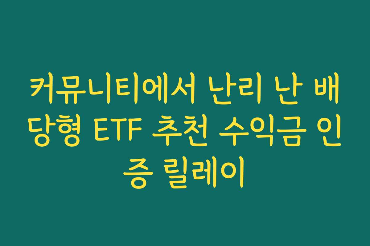 커뮤니티에서 난리 난 배당형 ETF 추천 수익금 인증 릴레이