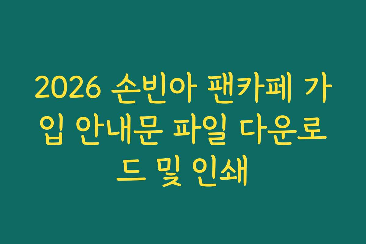 2026 손빈아 팬카페 가입 안내문 파일 다운로드 및 인쇄