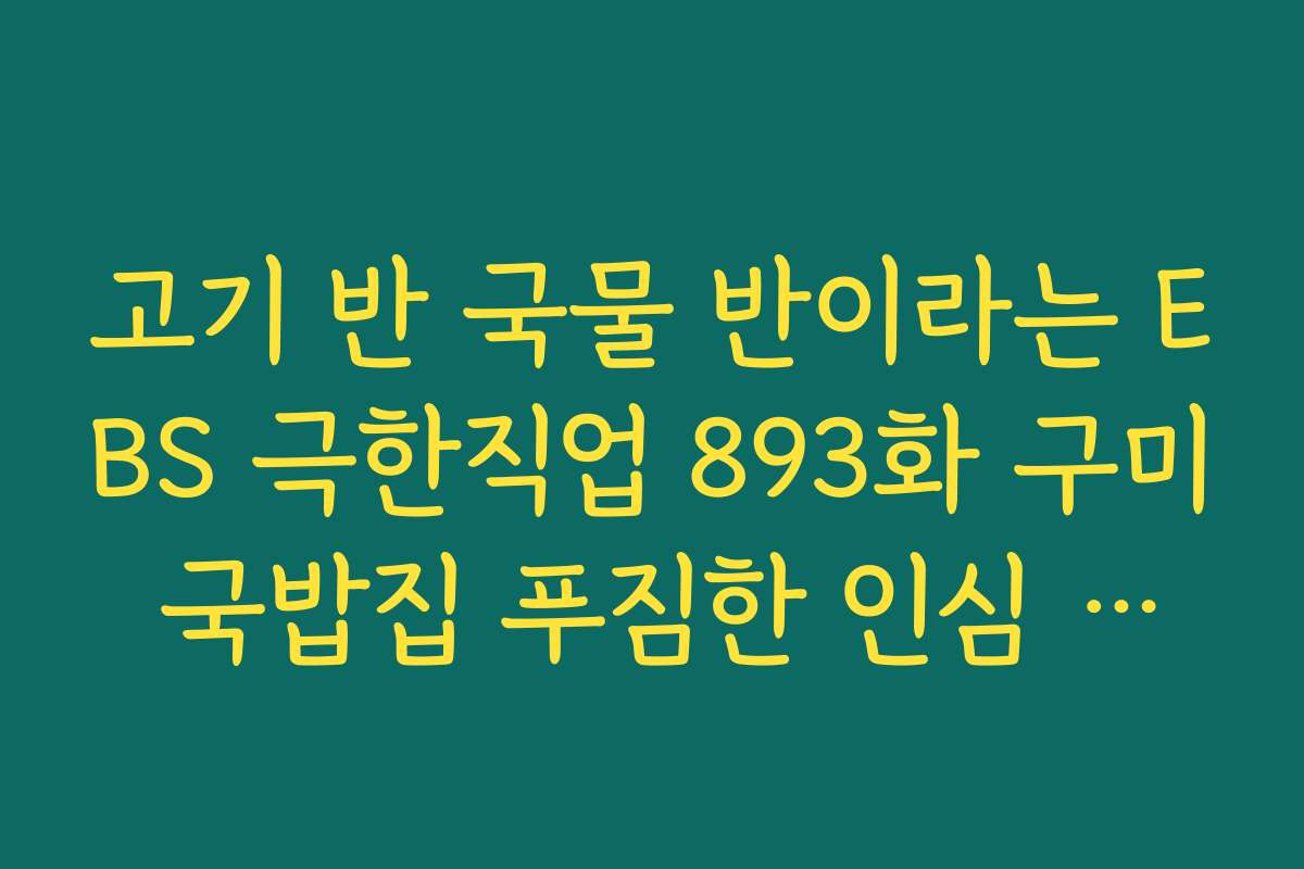 고기 반 국물 반이라는 EBS 극한직업 893화 구미 국밥집 푸짐한 인심 리뷰