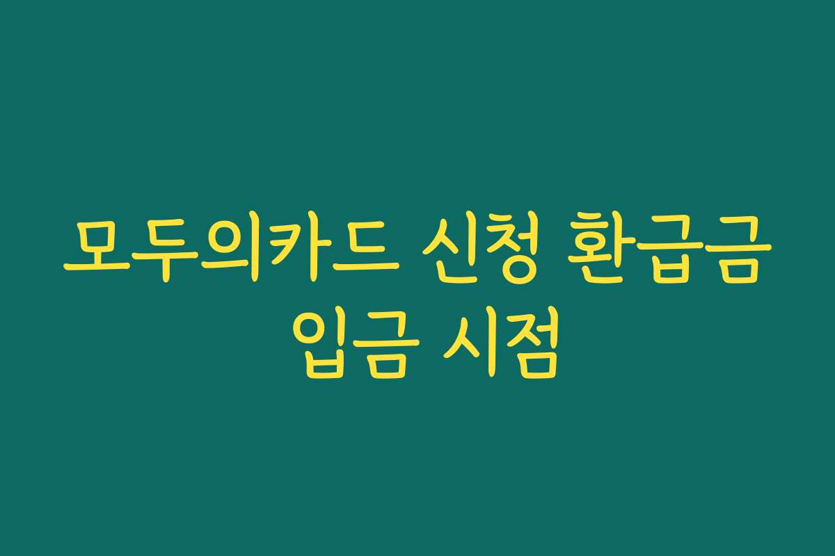 모두의카드 신청 환급금 입금 시점