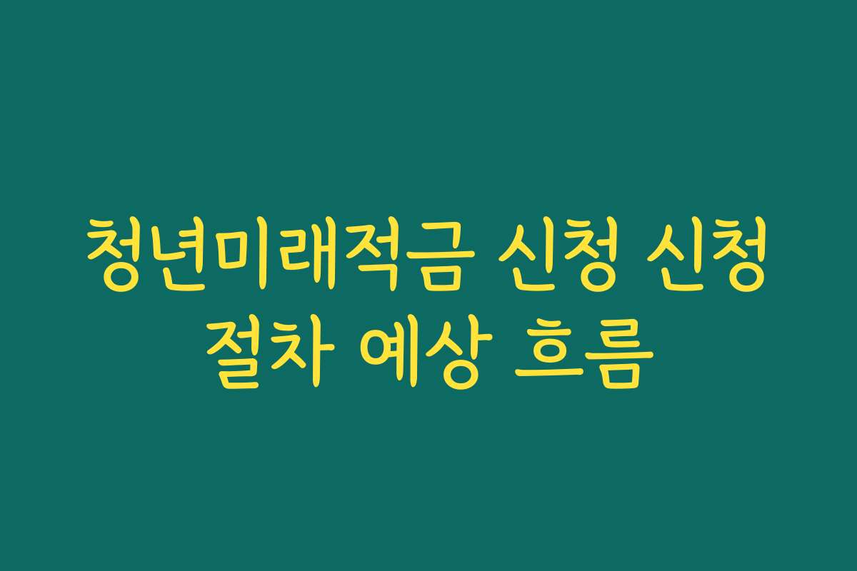 청년미래적금 신청 신청절차 예상 흐름