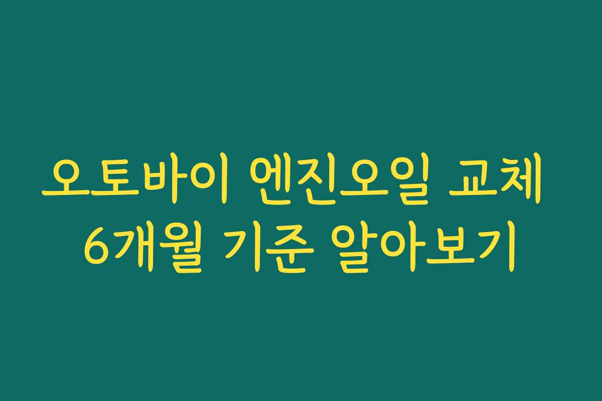 오토바이 엔진오일 교체 6개월 기준 알아보기