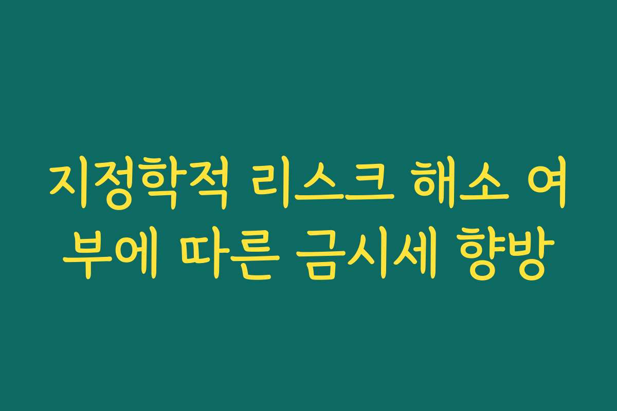 지정학적 리스크 해소 여부에 따른 금시세 향방