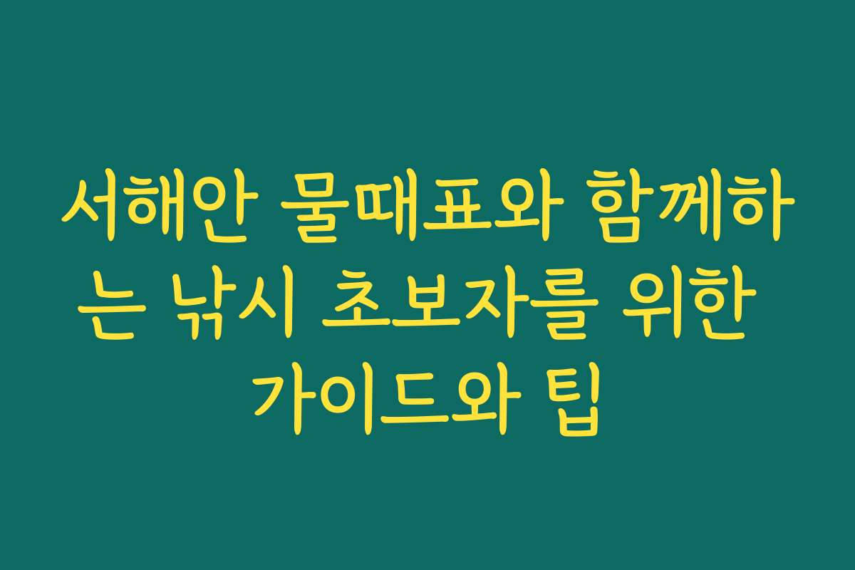 서해안 물때표와 함께하는 낚시 초보자를 위한 가이드와 팁