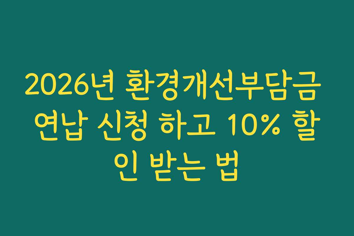 2026년 환경개선부담금 연납 신청 하고 10% 할인 받는 법
