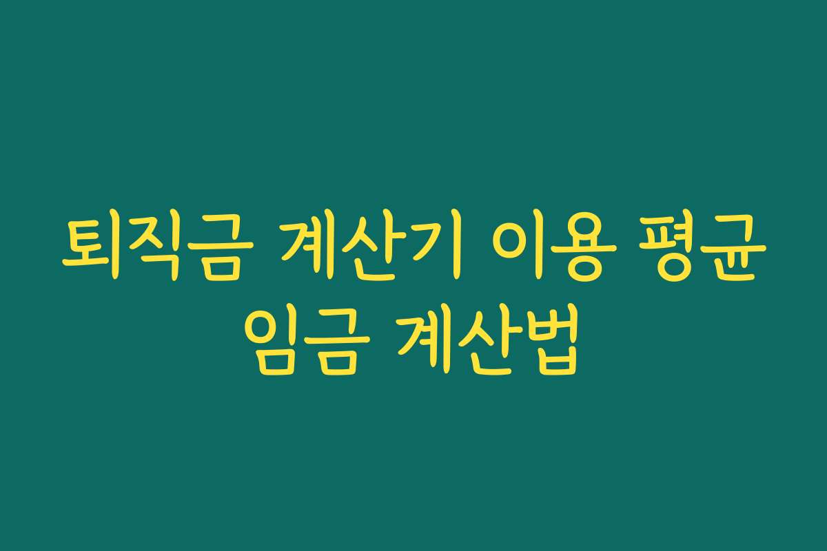 퇴직금 계산기 이용 평균임금 계산법