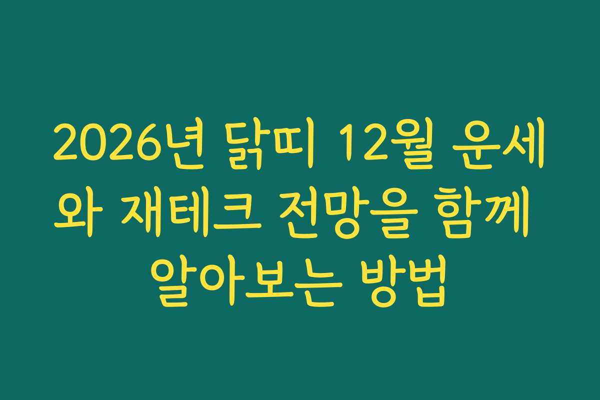 2026년 닭띠 12월 운세와 재테크 전망을 함께 알아보는 방법