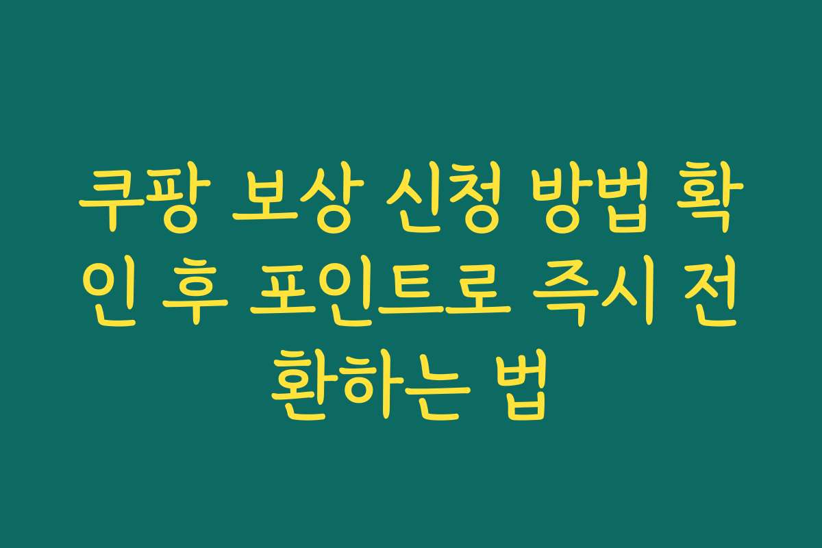 쿠팡 보상 신청 방법 확인 후 포인트로 즉시 전환하는 법