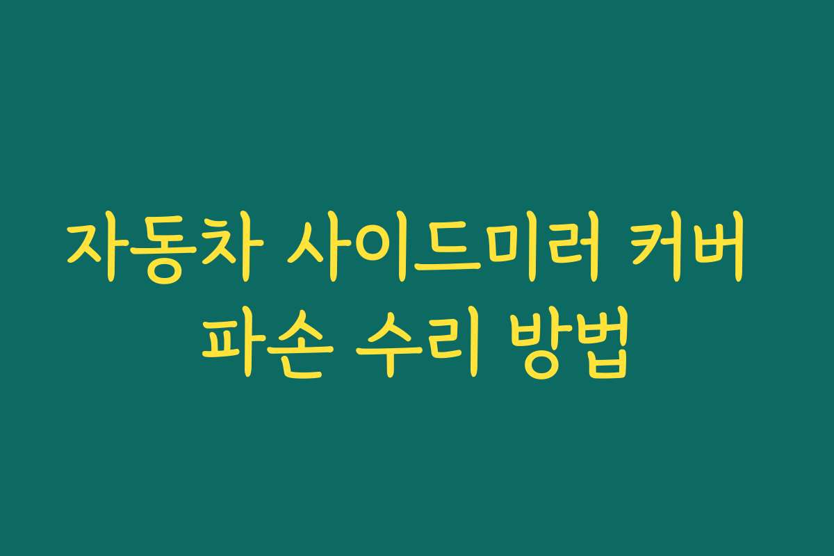 자동차 사이드미러 커버 파손 수리 방법