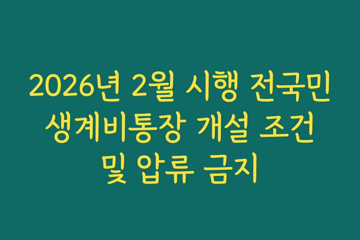 2026년 2월 시행 전국민 생계비통장 개설 조건 및 압류 금지
