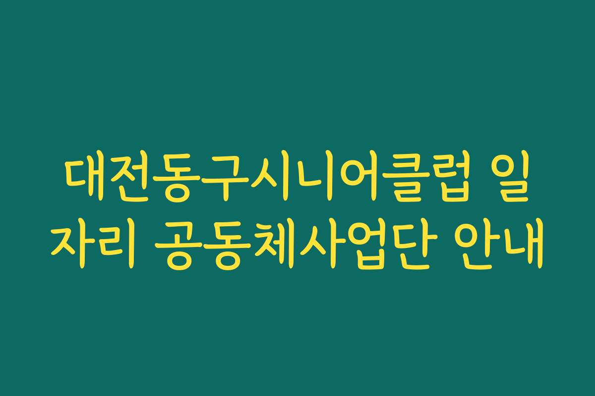 대전동구시니어클럽 일자리 공동체사업단 안내