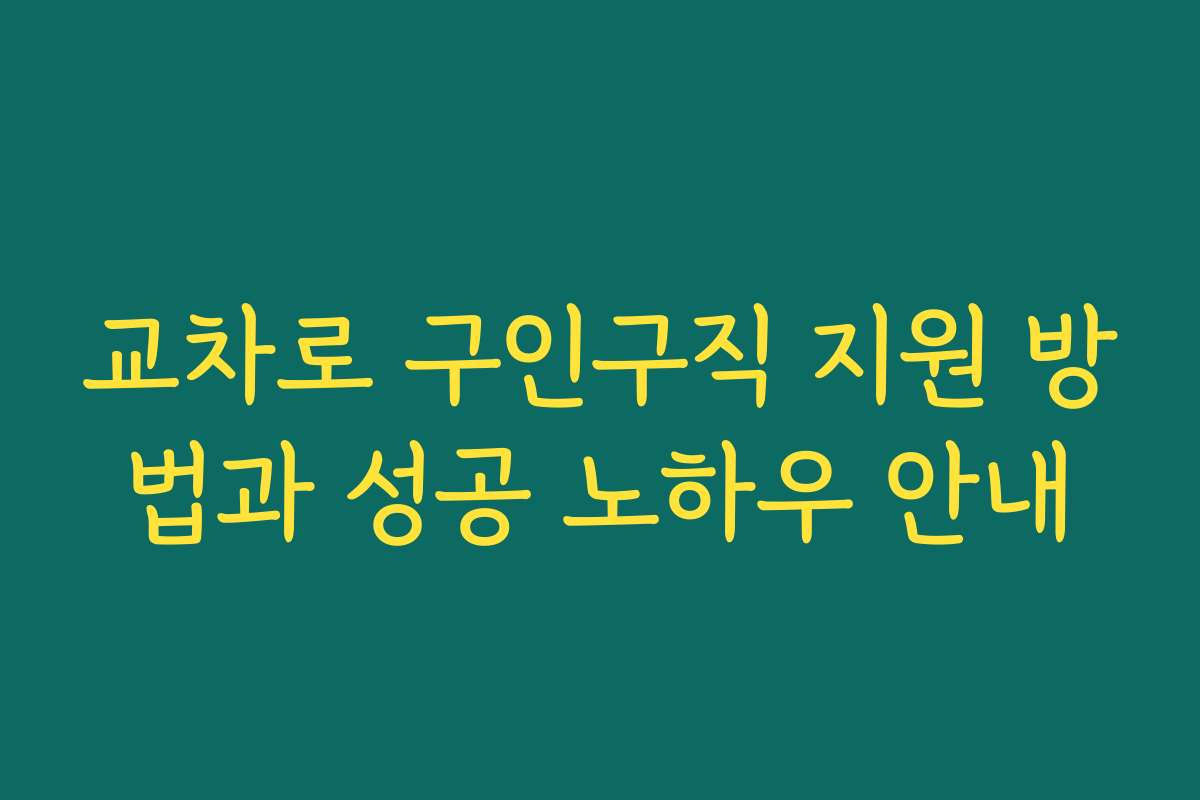 교차로 구인구직 지원 방법과 성공 노하우 안내