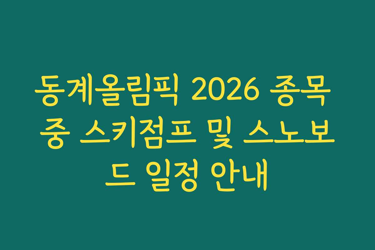 동계올림픽 2026 종목 중 스키점프 및 스노보드 일정 안내