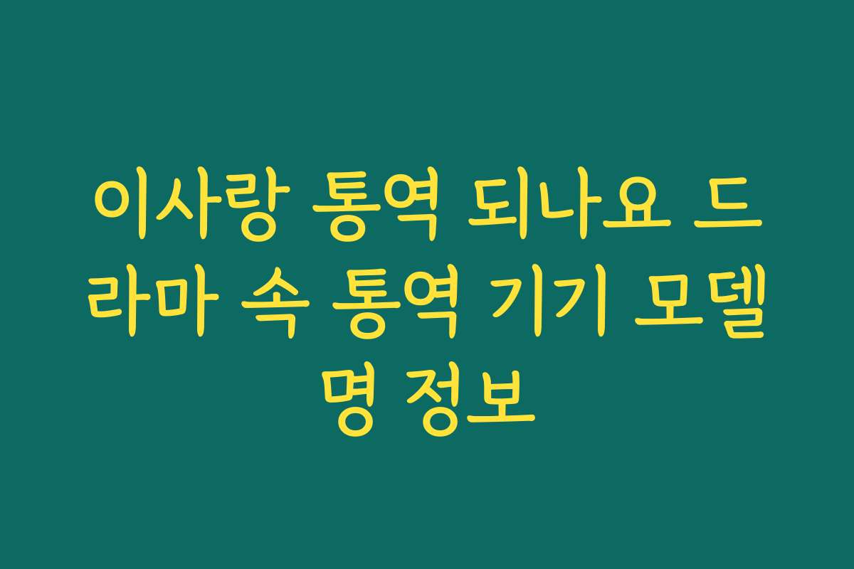 이사랑 통역 되나요 드라마 속 통역 기기 모델명 정보