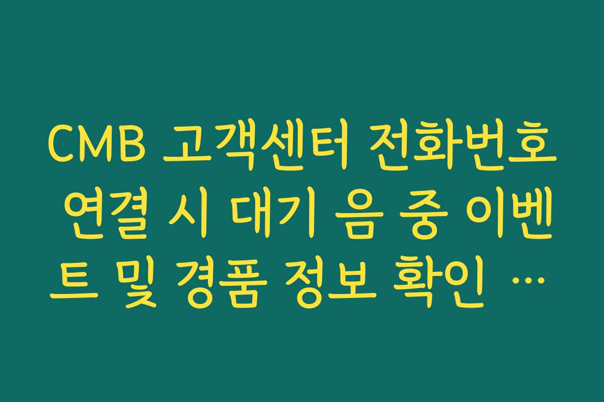 CMB 고객센터 전화번호 연결 시 대기 음 중 이벤트 및 경품 정보 확인 노하우