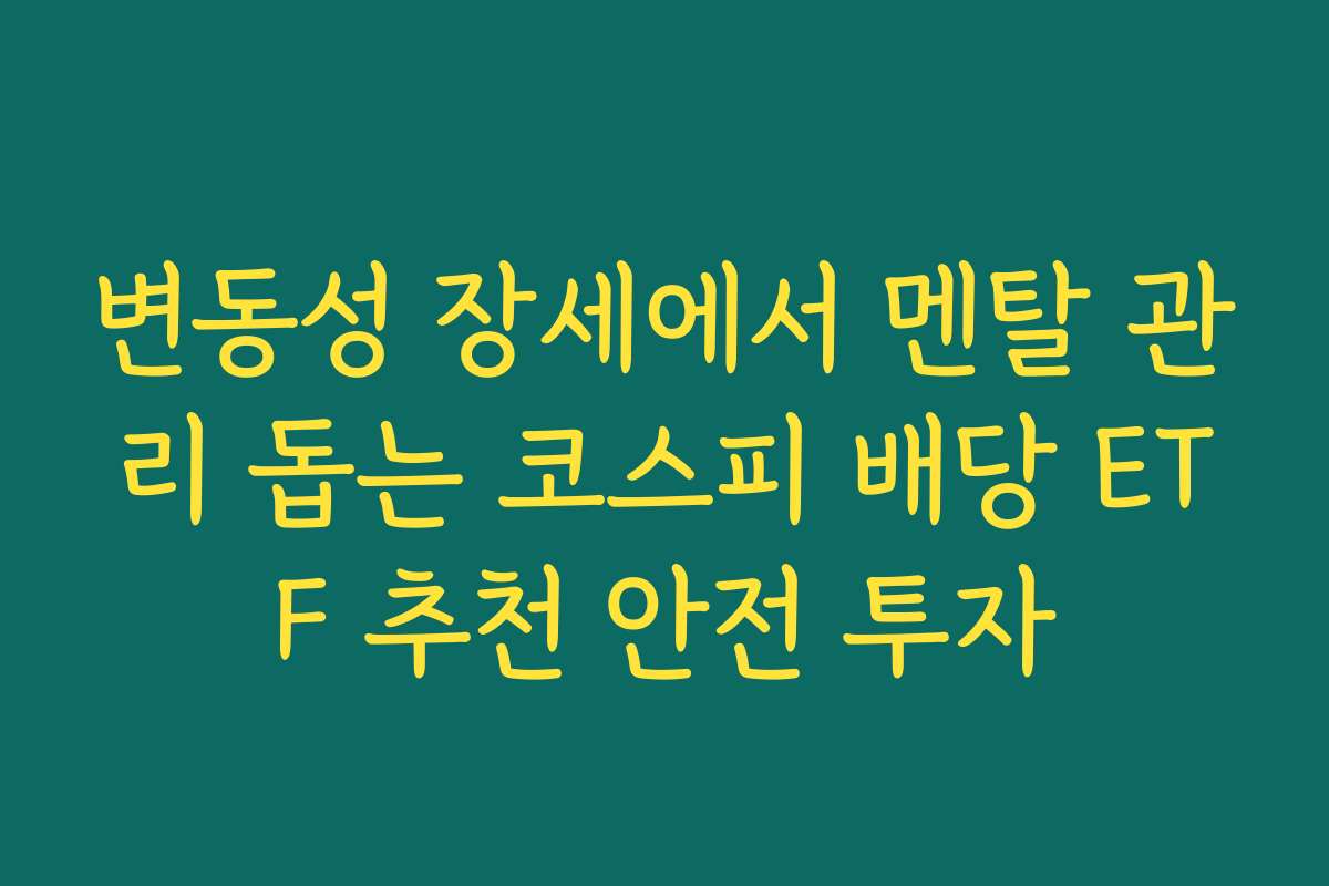 변동성 장세에서 멘탈 관리 돕는 코스피 배당 ETF 추천 안전 투자
