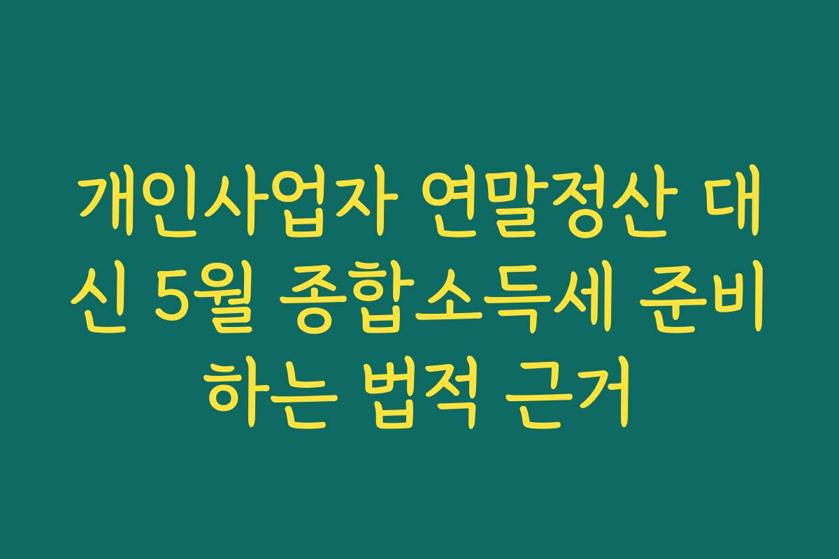 개인사업자 연말정산 대신 5월 종합소득세 준비하는 법적 근거