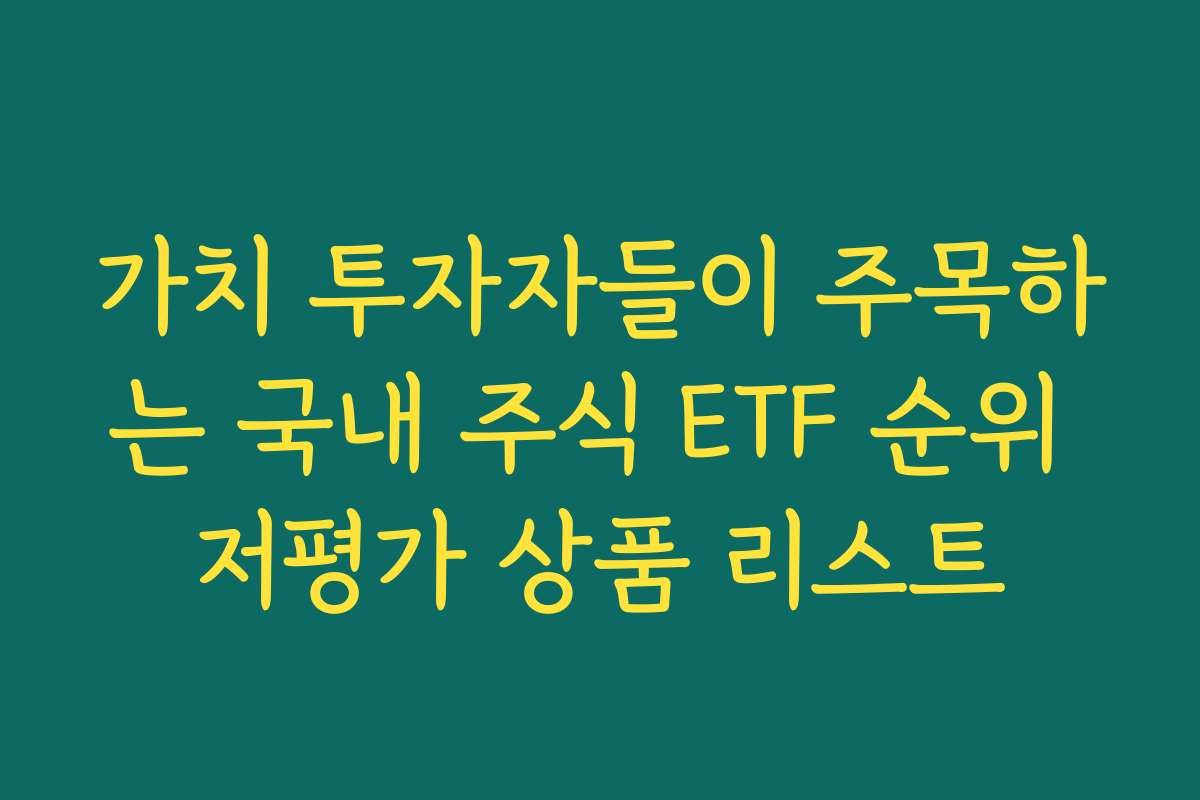 가치 투자자들이 주목하는 국내 주식 ETF 순위 저평가 상품 리스트