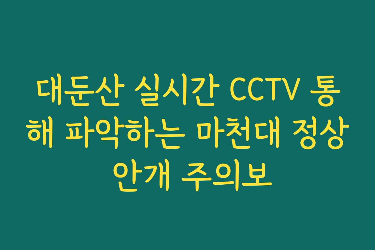 대둔산 실시간 CCTV 통해 파악하는 마천대 정상 안개 주의보