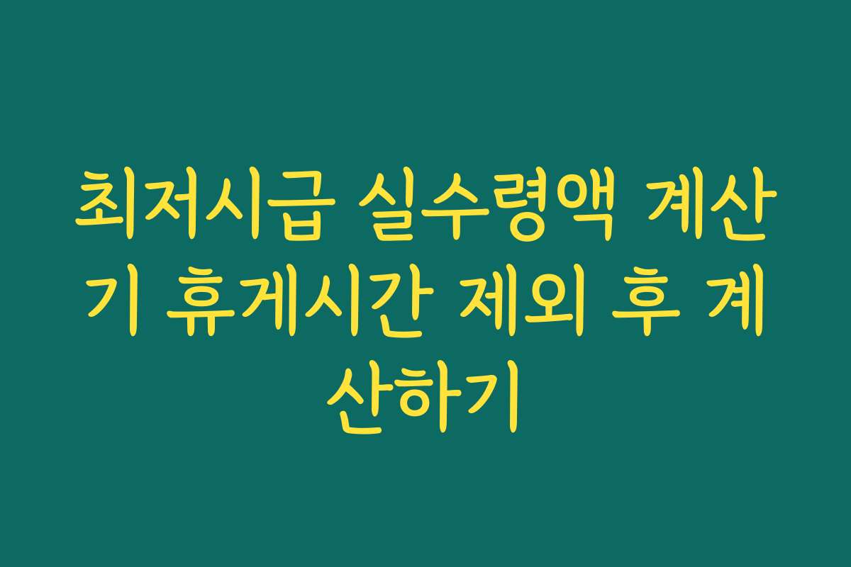 최저시급 실수령액 계산기 휴게시간 제외 후 계산하기