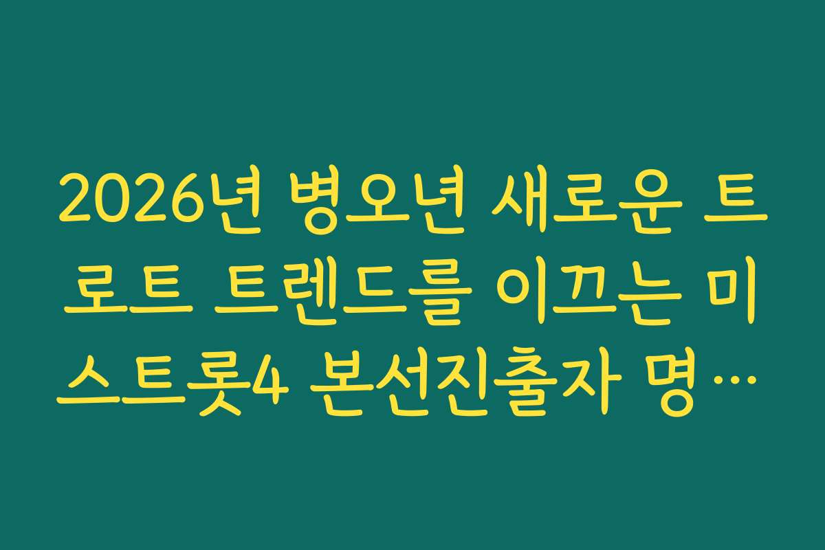 2026년 병오년 새로운 트로트 트렌드를 이끄는 미스트롯4 본선진출자 명단 공개