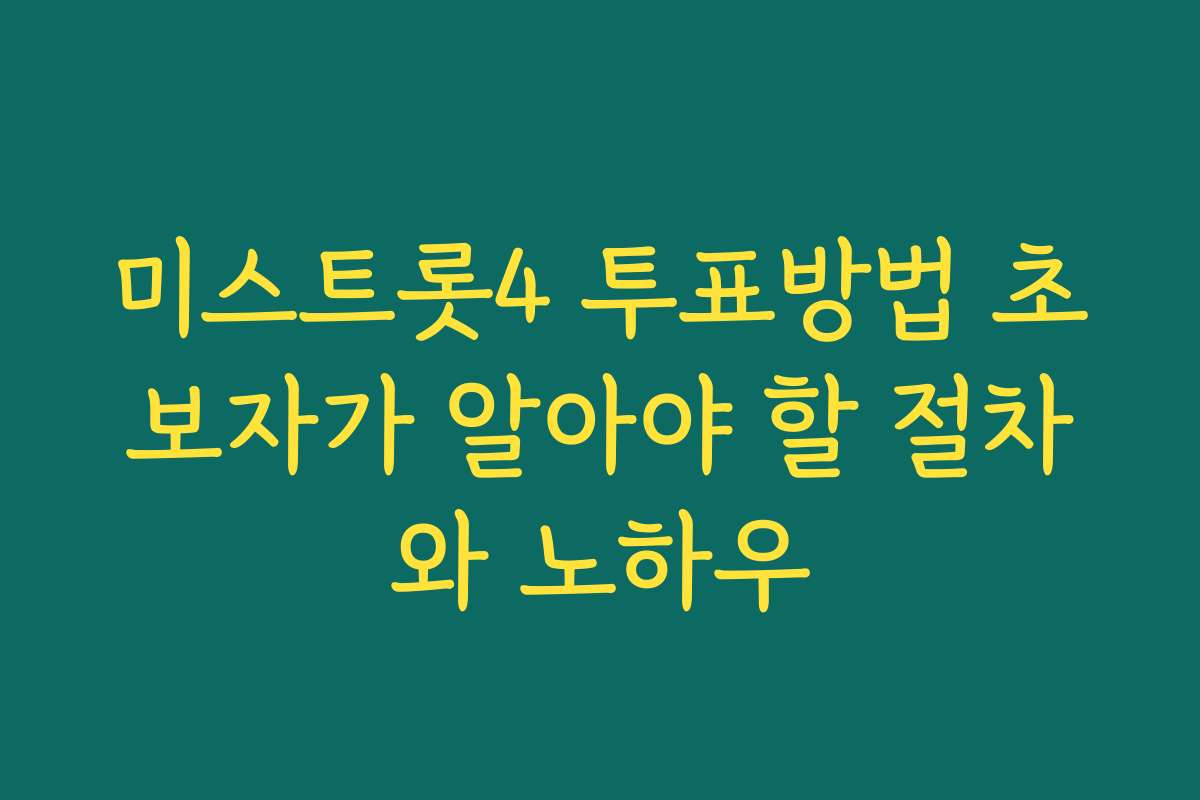미스트롯4 투표방법 초보자가 알아야 할 절차와 노하우