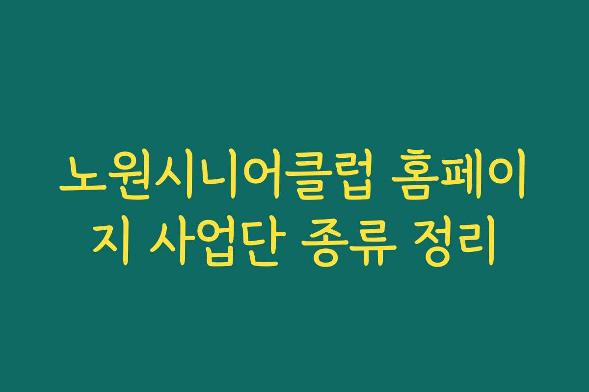 노원시니어클럽 홈페이지 사업단 종류 정리