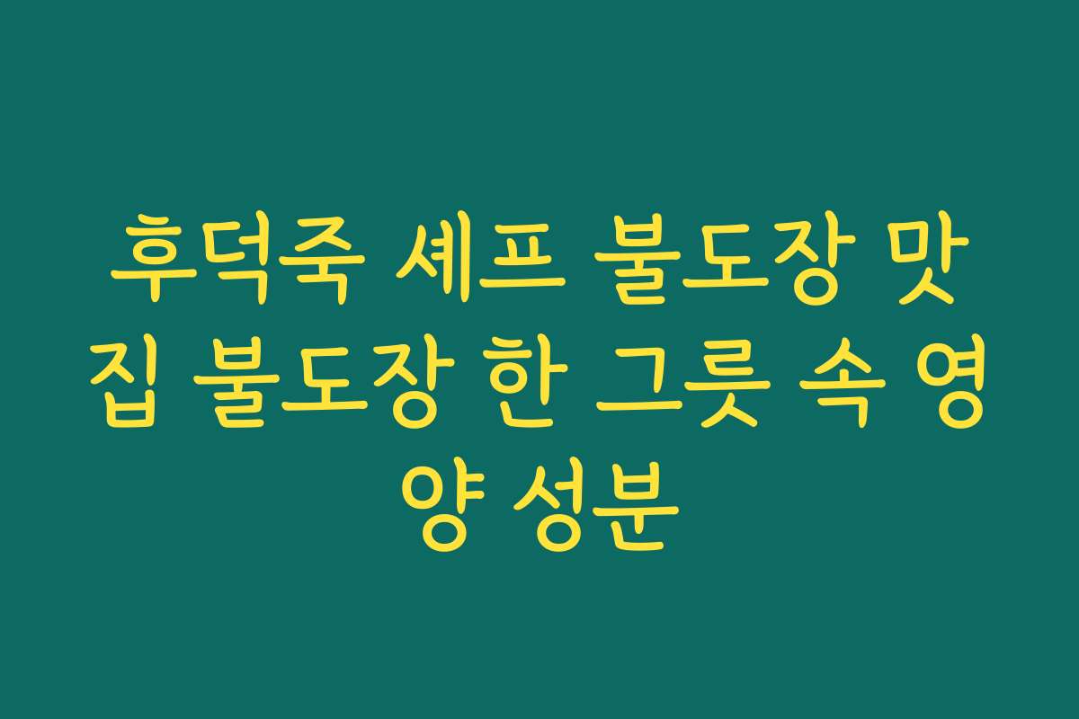 후덕죽 셰프 불도장 맛집 불도장 한 그릇 속 영양 성분