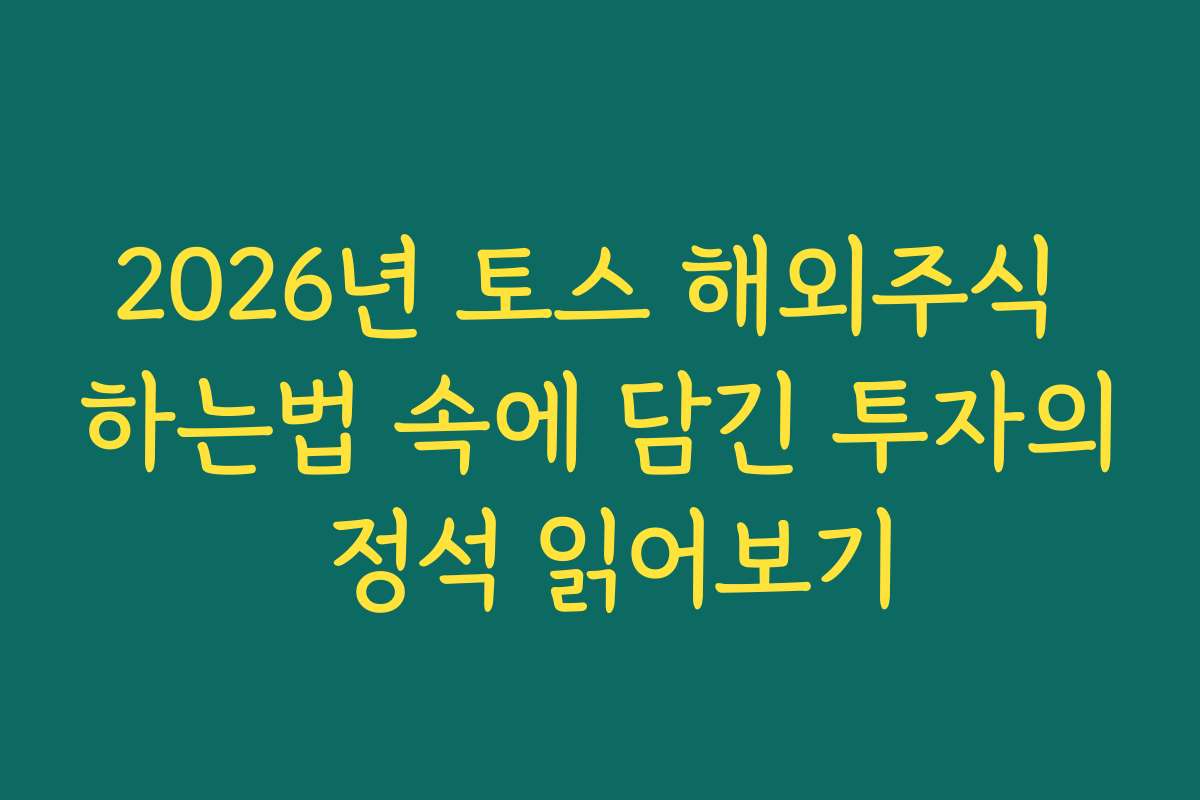 2026년 토스 해외주식 하는법 속에 담긴 투자의 정석 읽어보기