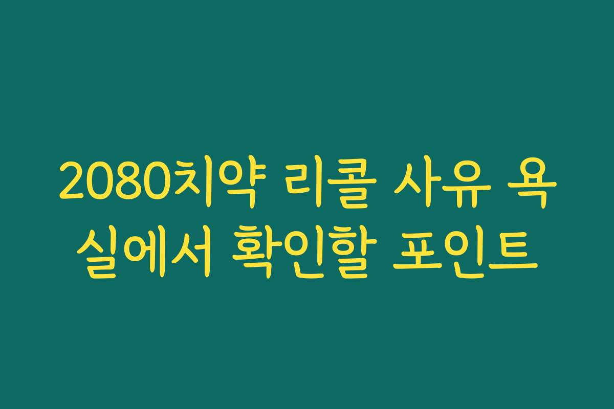 2080치약 리콜 사유 욕실에서 확인할 포인트
