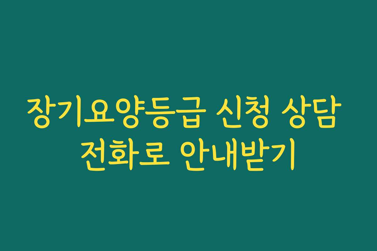 장기요양등급 신청 상담 전화로 안내받기