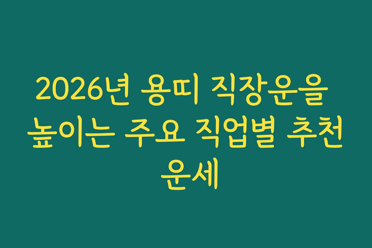 2026년 용띠 직장운을 높이는 주요 직업별 추천 운세