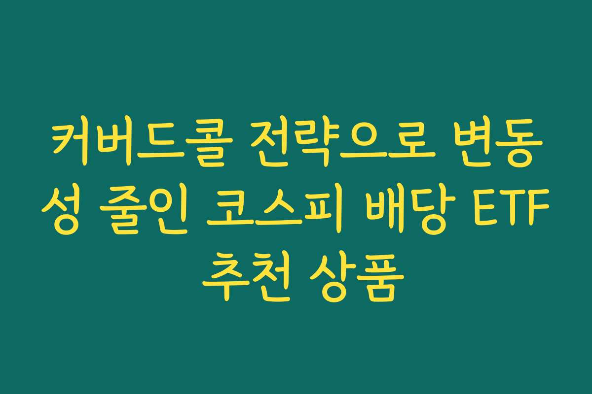 커버드콜 전략으로 변동성 줄인 코스피 배당 ETF 추천 상품