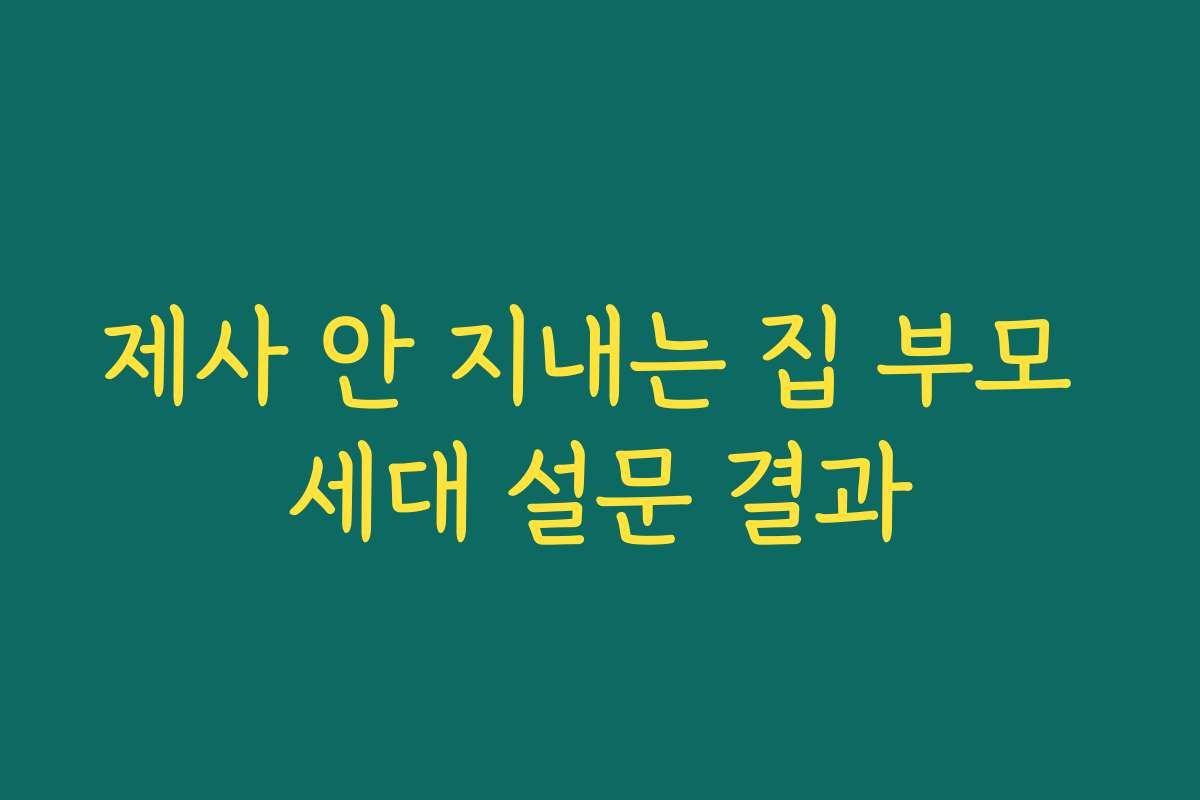 제사 안 지내는 집 부모 세대 설문 결과