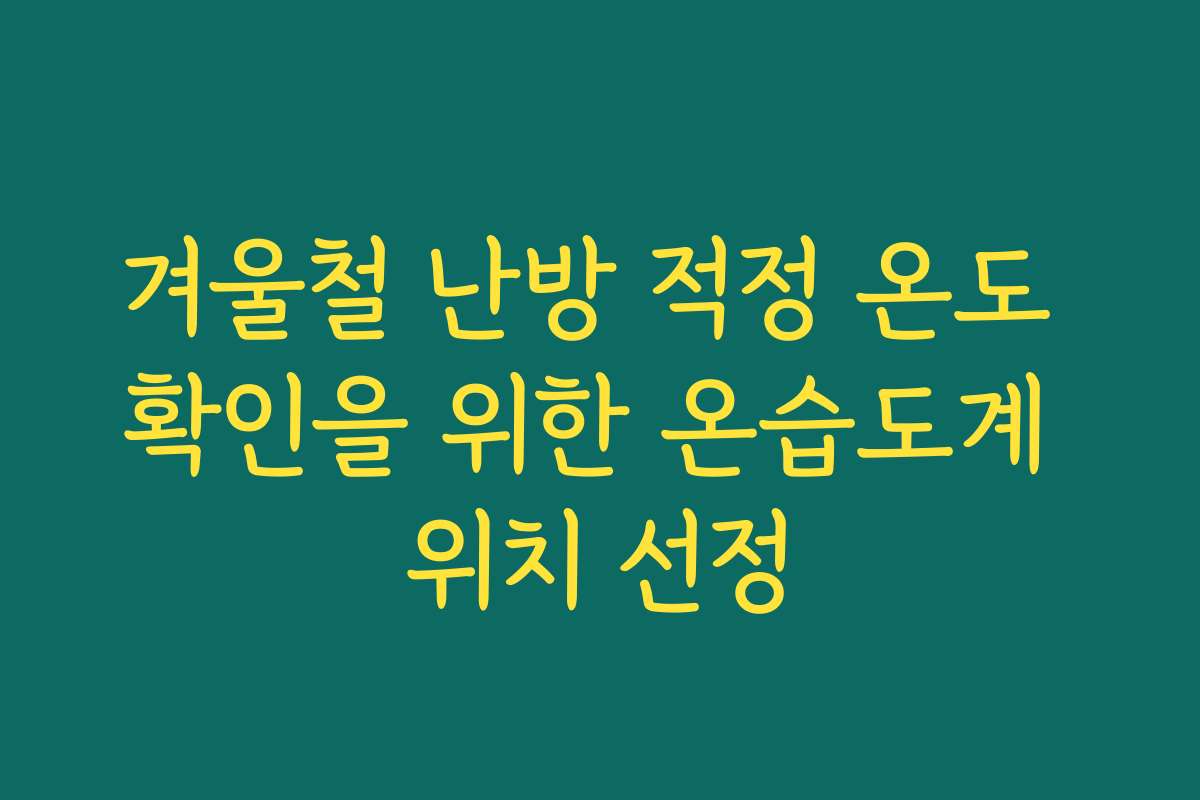 겨울철 난방 적정 온도 확인을 위한 온습도계 위치 선정