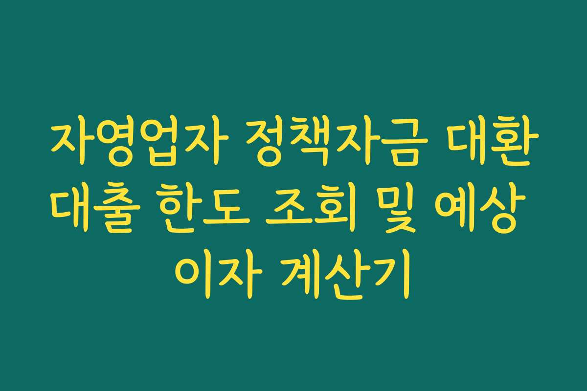 자영업자 정책자금 대환대출 한도 조회 및 예상 이자 계산기