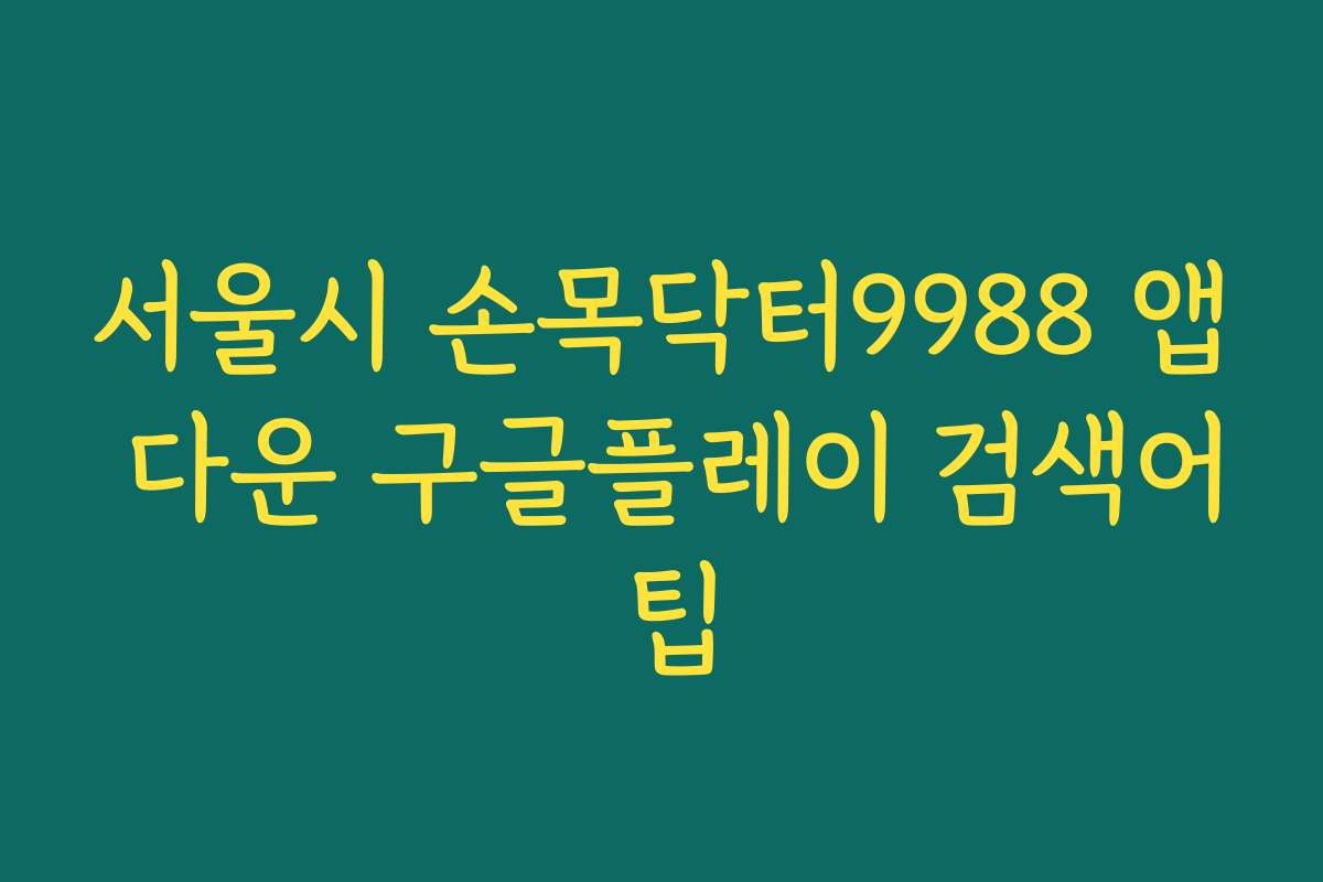 서울시 손목닥터9988 앱 다운 구글플레이 검색어 팁