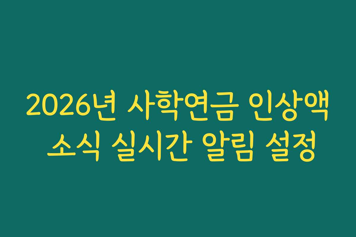 2026년 사학연금 인상액 소식 실시간 알림 설정